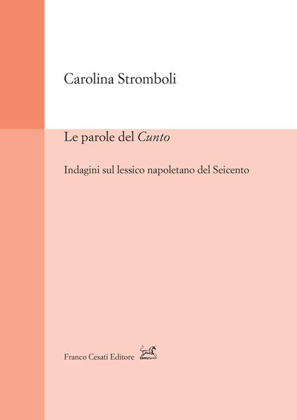 Le parole del «Cunto». Indagini sul lessico napoletano del Seicento - Carolina Stromboli - copertina