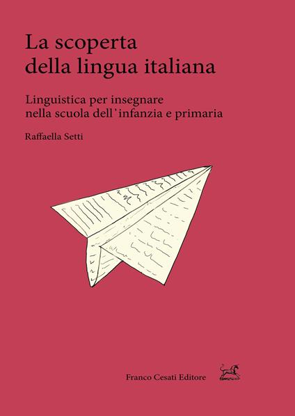 La scoperta della lingua italiana. Linguistica per insegnare nella scuola dell'infanzia e primaria - Raffaella Setti - copertina
