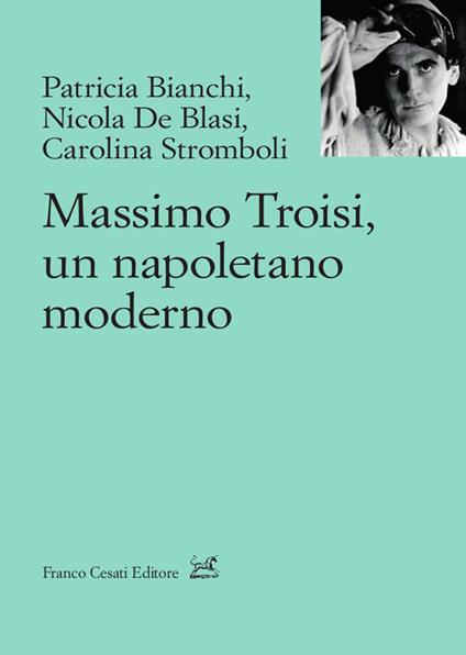Massimo Troisi, un napoletano moderno - Patricia Bianchi,Nicola De Blasi,Carolina Stromboli - copertina