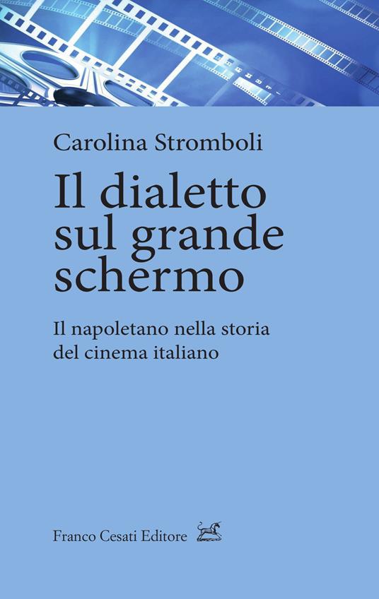 Il dialetto sul grande schermo. Il napoletano nella storia del cinema italiano - Carolina Stromboli - copertina