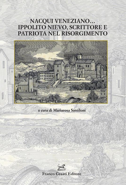 Nacqui veneziano... Ippolito Nievo, scrittore e patriota nel Risorgimento - copertina