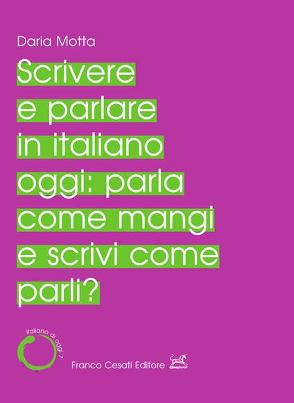 Scrivere e parlare in italiano oggi: parla come mangi e scrivi come parli? - Daria Motta - copertina