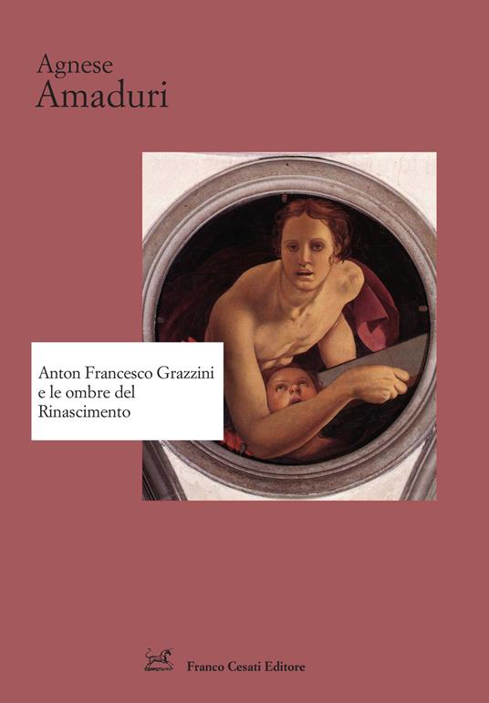 Anton Francesco Grazzini e le ombre del Rinascimento - Agnese Amaduri - copertina