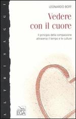 Vedere con il cuore. Il principio della compassione attraverso il tempo e le culture