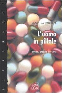 L' uomo in pillole. Farmaci, droghe e società - Michel Hautefeuille - copertina