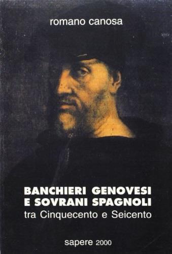 Banchieri genovesi e sovrani spagnoli: tra Cinquecento e Seicento - Romano Canosa - copertina