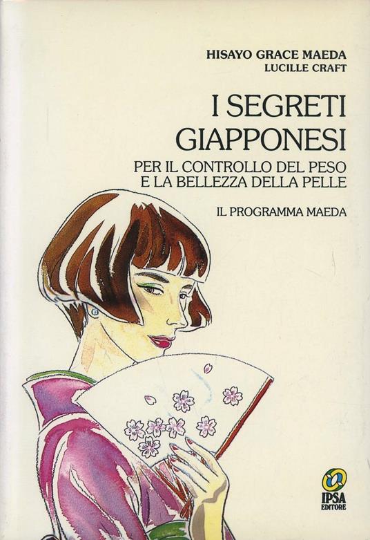 I segreti giapponesi. Per il controllo del peso e la bellezza della pelle. Il programma Maeda - Grace Maeda Hisayo,Lucille Craft - copertina