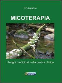 Micoterapia. I funghi medicinali nella pratica clinica - Ivo Bianchi - copertina