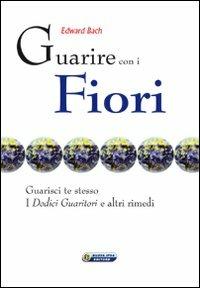 Guarire con i fiori. Guarisci te stesso. I «Dodici guaritori» e altri rimedi. Ediz. italiana e inglese - Edward Bach - copertina