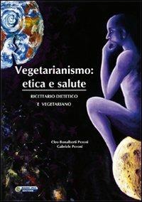 Vegetarianismo. Etica e salute. Ricettario dietetico e vegetariano - Cleo Bonalberti Peroni,Gabriele Peroni - copertina