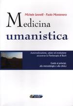 Medicina umanistica. Autorealizzazione, salute ed evoluzione attraverso la floriterapia di Bach. Guida ai principi, alla metodologia e alla clinica