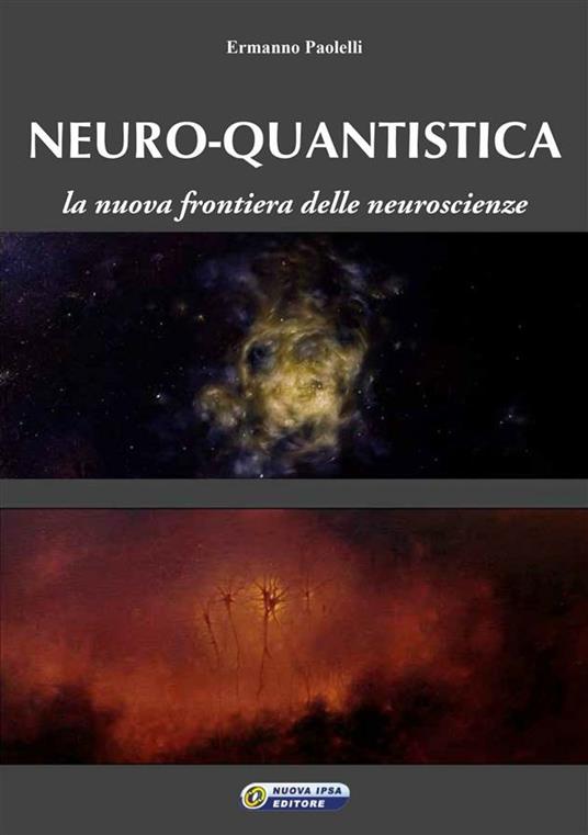 Neuro-quantistica. La nuova frontiera delle neuroscienze - Ermanno Paolelli - ebook
