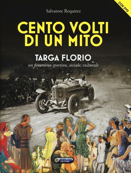 Cento volti di un mito. Targa Florio. Un fenomeno sportivo, sociale, culturale. Con DVD - Salvatore Requirez - copertina