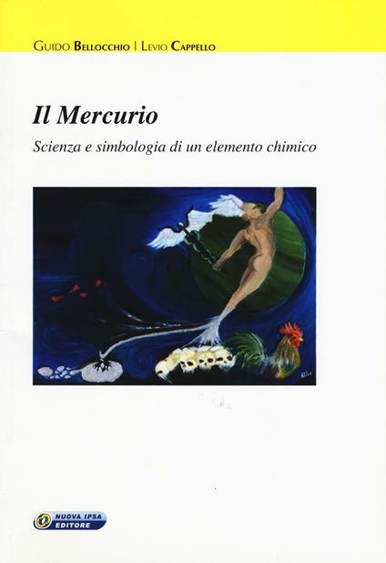 Il mercurio. Scienza e simbologia di un elemento chimico - Guido Bellocchio,Levio Cappello - copertina