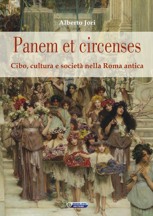 Panem et circenses. Cibo, cultura e società nella Roma antica - Alberto Jori - copertina