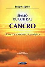 Siamo guariti dal cancro. Libere testimonianze di guarigione