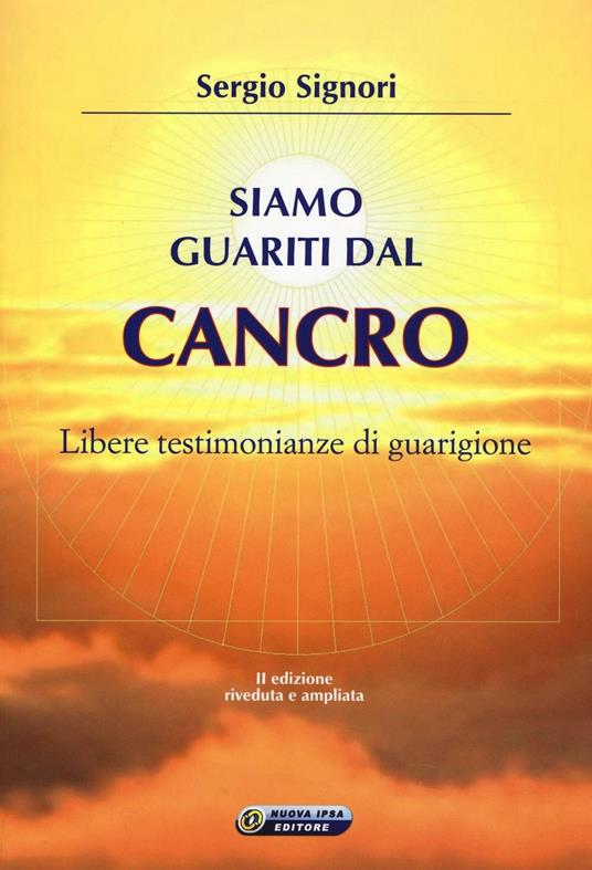 Siamo guariti dal cancro. Libere testimonianze di guarigione - Sergio Signori - copertina