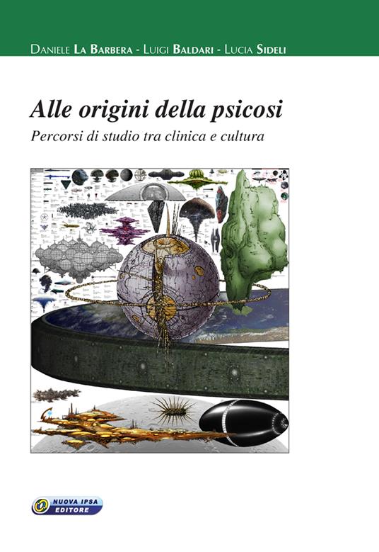 Alle origini della psicosi. Percorsi di studio tra clinica e cultura - Daniele La Barbera,Luigi Baldari,Lucia Sideli - copertina