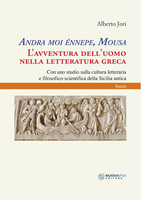 Andra moi énnepe, Mousa. L'avventura dell'uomo nella letteratura greca con uno studio sulla cultura letteraria e filosofico scientifica della Sicilia antica - Alberto Jori - copertina