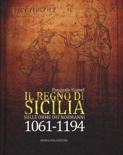 Il Regno di Sicilia. Sulle orme dei normanni (1061-1194) - Pasquale Hamel - copertina