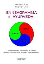 Enneagramma e ayurveda. Come raggiungere e mantenere un corretto equilibrio psico-fisico per la propria salute e longevità