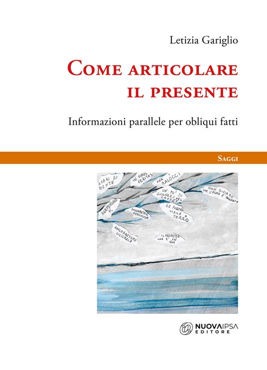 Come articolare il presente. Informazioni parallele per obliqui fatti - Letizia Gariglio - copertina