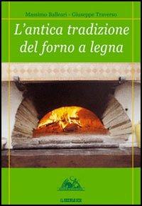 L'antica tradizione del forno a legna - Massimo Balleari,Giuseppe Traverso - copertina