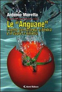 Le «Anguane». L'uomo con la testa a destra e il cuore a sinistra - Antonio Moretta - copertina