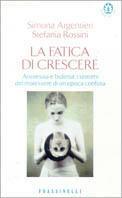 La fatica di crescere. Anoressia e bulimia: i sintomi del malessere di un'epoca confusa - Simona Argentieri,Stefania Rossini - copertina