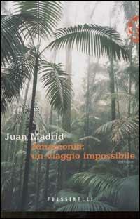 Amazzonia: un viaggio impossibile - Juan Madrid - copertina