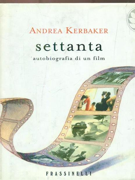 Settanta. Autobiografia di un film - Andrea Kerbaker - 2