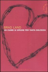 Un cuore si spegne per tanta dolcezza - Brad Land - copertina