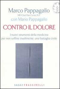 Contro il dolore. I nuovi strumenti della medicina per non soffrire inutilmente: una battaglia civile