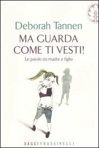 Ma guarda come ti vesti! Le parole tra madre e figlia - Deborah Tannen - copertina