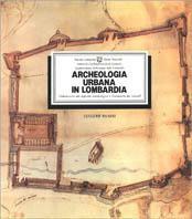 Archeologia urbana in Lombardia. Valutazione dei depositi archeologici e inventario dei vincoli - copertina