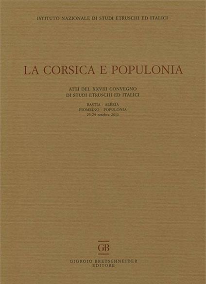 La Corsica e Populonia. Atti del 28° Convegno di studi etruschi ed italici (Bastia-Piombino, 25-29 ottobre 2011). Ediz. multilingue - copertina