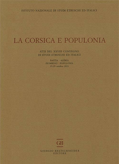 La Corsica e Populonia. Atti del 28° Convegno di studi etruschi ed italici (Bastia-Piombino, 25-29 ottobre 2011). Ediz. multilingue - copertina