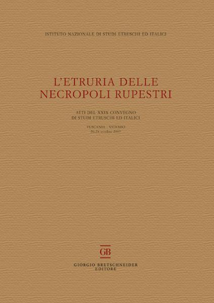 L'Etruria delle necropoli rupestri. Atti del 29° Convegno di Studi Etruschi ed Italici (Tuscania-Viterbo 26-28 ottobre 2017) - copertina