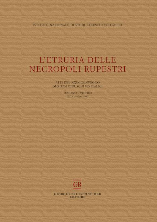 L'Etruria delle necropoli rupestri. Atti del 29° Convegno di Studi Etruschi ed Italici (Tuscania-Viterbo 26-28 ottobre 2017) - copertina