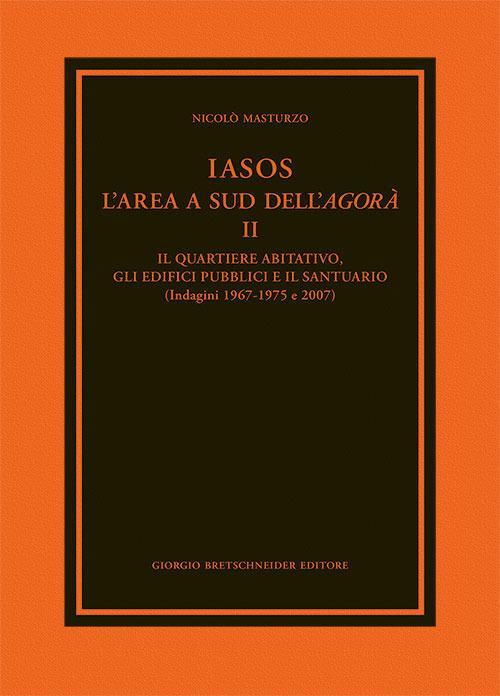 Iasos. L'area a sud dell'agorà. Vol. 2: quartiere abitativo, gli edifici pubblici e il santuario (indagini 1967-1975 e 2007), Il. - Nicolò Masturzo - copertina