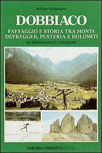 Dobbiaco. Paesaggio e storia tra i monti Defregger, Pusteria e Dolomiti - Walther Schaumann - copertina