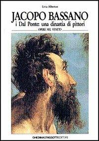 Jacopo Bassano. I Dal Ponte: una dinastia di pittori. Ediz. italiana e inglese - Livia Vinco Da Sesso Alberton - copertina