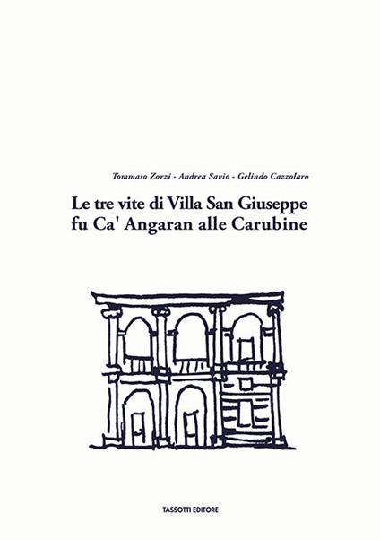 Le tre vite di Villa San Giuseppe fu Ca' Angaran alle Carubine - Tommaso Zorzi,Andrea Savio,Gelindo Cazzolaro - copertina