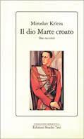 Il dio Marte croato - Miroslav Krleza - copertina
