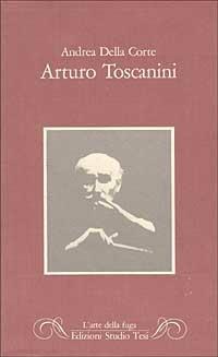 Arturo Toscanini - Andrea Della Corte - copertina