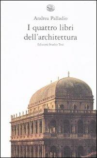 I quattro libri dell'architettura. Ediz. integrale - Andrea Palladio - copertina