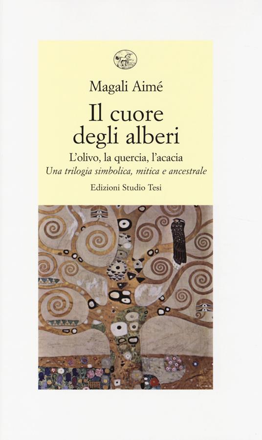 Il cuore degli alberi. L'olivo, la quercia, l'acacia. Una trilogia simbolica, mitica e ancestrale - Aimé Magali - copertina