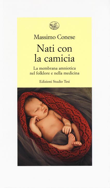 Nati con la camicia. La membrana amniotica nel folklore e nella medicina - Massimo Conese - copertina