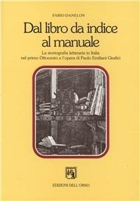 Dal libro da indice al manuale. La storiografia letteraria in Italia nel primo Ottocento e l'opera di Paolo Emiliani Giudici - Fabio Danelon - copertina
