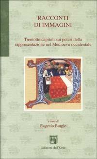 Racconti di immagini. Trentotto capitoli sui poteri della rappresentazione nel Medioevo occidentale - copertina